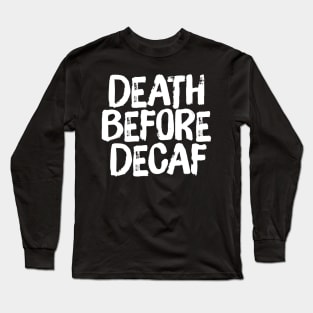 Death Before Decaf Coffee Funny Saying Long Sleeve T-Shirt